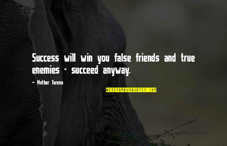 Mother Teresa Best Quotes By Mother Teresa: Success will win you false friends and true