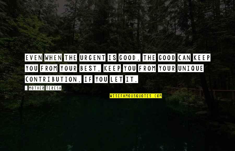 Mother Teresa Best Quotes By Mother Teresa: Even when the urgent is good, the good