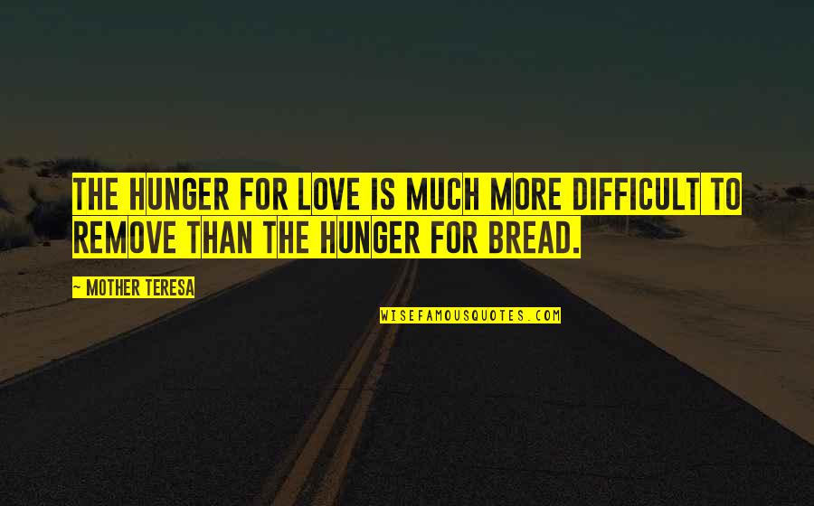 Mother Teresa Hunger Quotes By Mother Teresa: The hunger for love is much more difficult