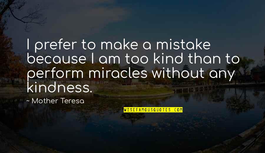 Mother Teresa Kindness Quotes By Mother Teresa: I prefer to make a mistake because I
