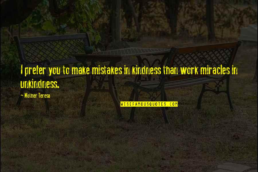 Mother Teresa Kindness Quotes By Mother Teresa: I prefer you to make mistakes in kindness