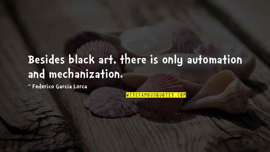 Mother Teresa Leper Quotes By Federico Garcia Lorca: Besides black art, there is only automation and
