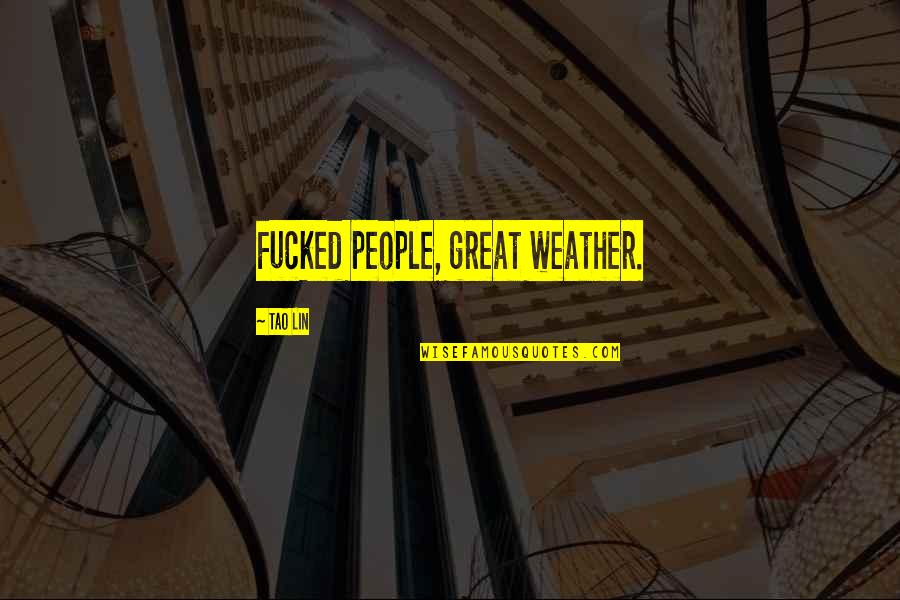 Mother Teresa Leper Quotes By Tao Lin: Fucked people, great weather. Mother Teresa Leper Quotes By Tao Lin: Fucked people, great weather.