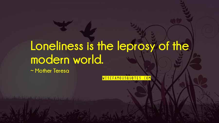 Mother Teresa Leprosy Quotes By Mother Teresa: Loneliness is the leprosy of the modern world.
