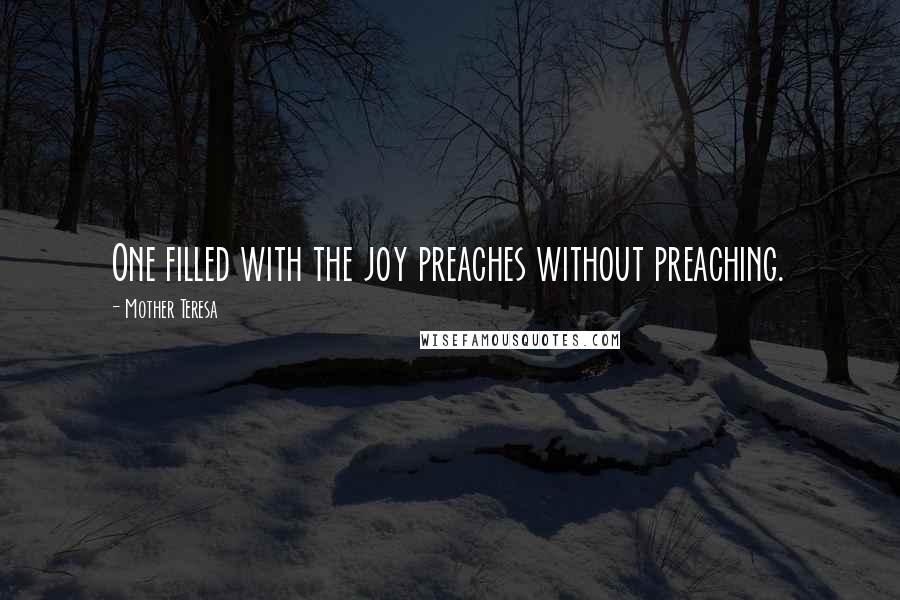 Mother Teresa quotes: One filled with the joy preaches without preaching.