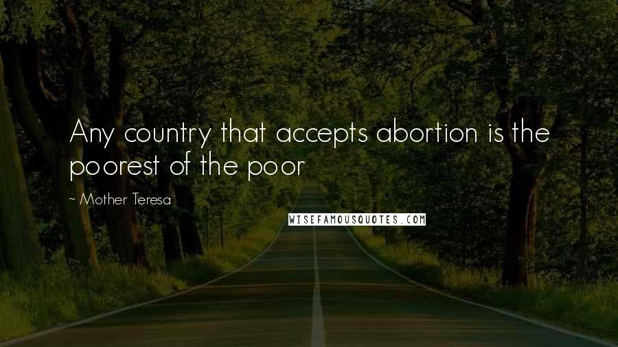 Mother Teresa quotes: Any country that accepts abortion is the poorest of the poor