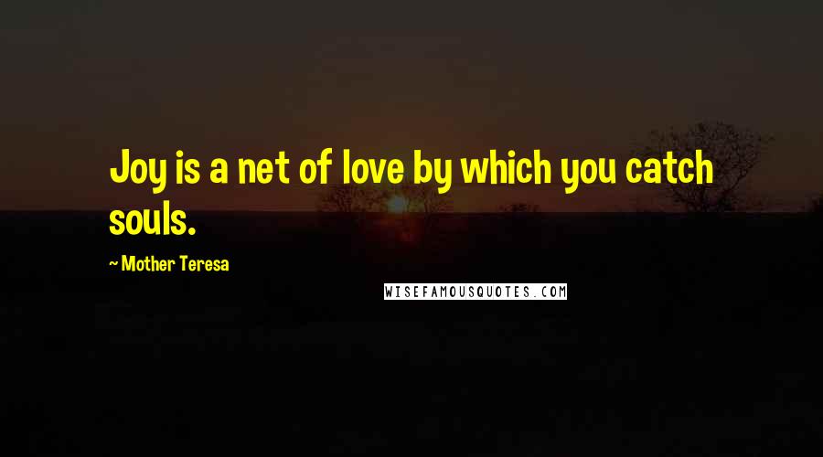 Mother Teresa quotes: Joy is a net of love by which you catch souls.