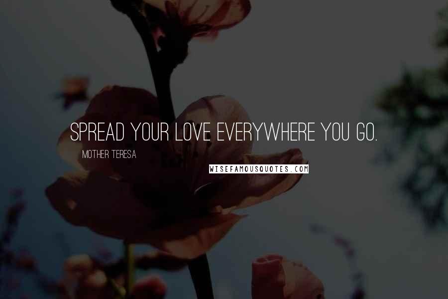 Mother Teresa quotes: Spread your love everywhere you go.