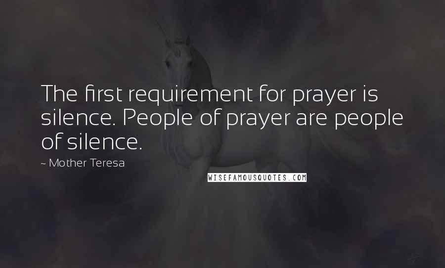 Mother Teresa quotes: The first requirement for prayer is silence. People of prayer are people of silence.
