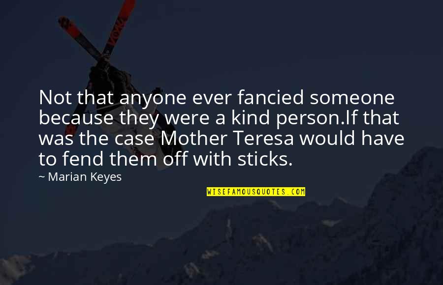 Mother Teresa With Quotes By Marian Keyes: Not that anyone ever fancied someone because they