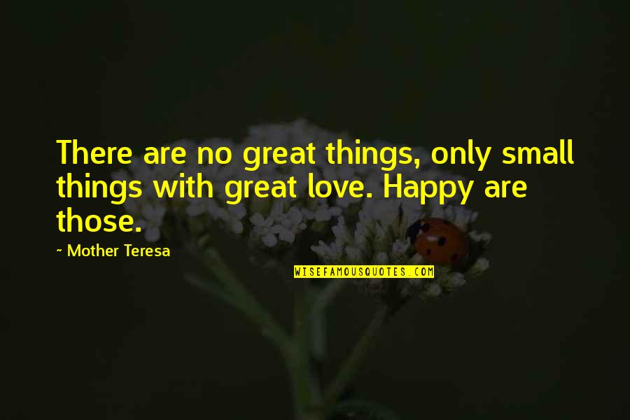 Mother Teresa With Quotes By Mother Teresa: There are no great things, only small things