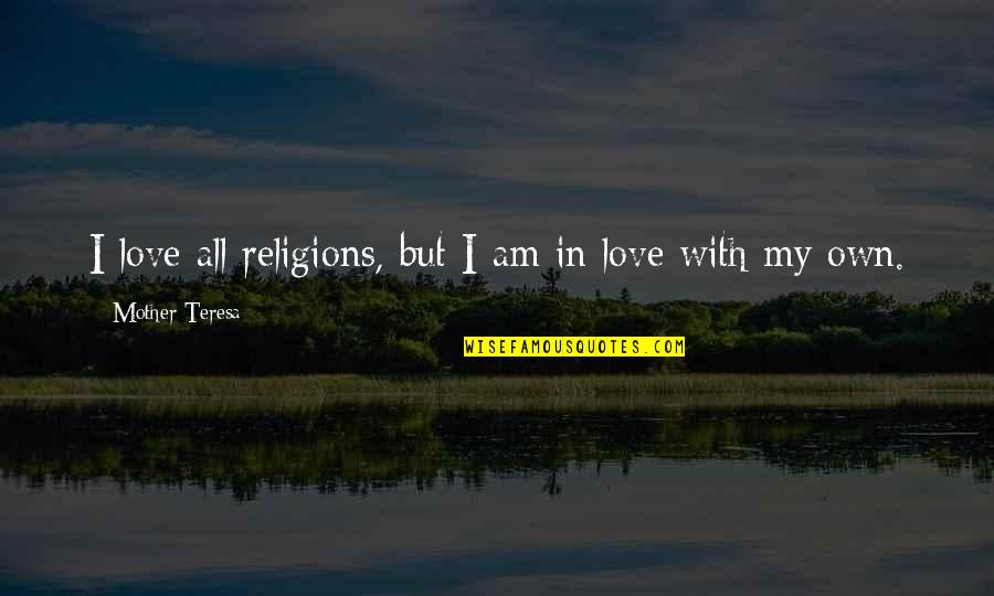 Mother Teresa With Quotes By Mother Teresa: I love all religions, but I am in
