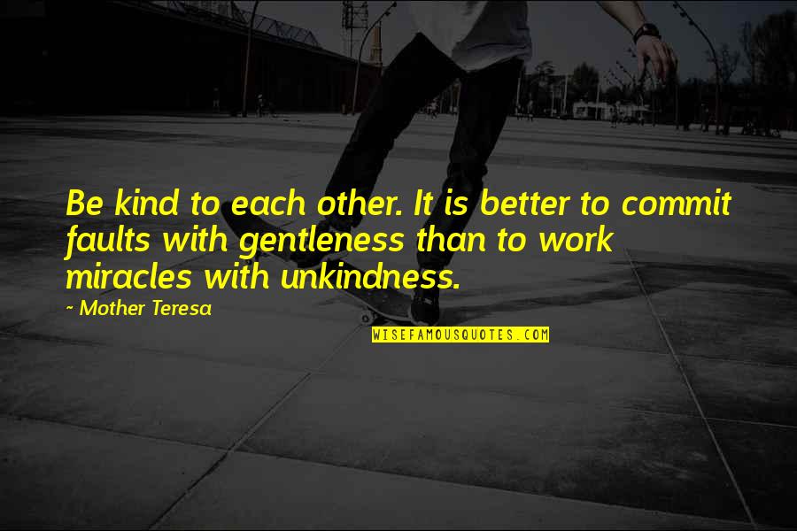 Mother Teresa With Quotes By Mother Teresa: Be kind to each other. It is better
