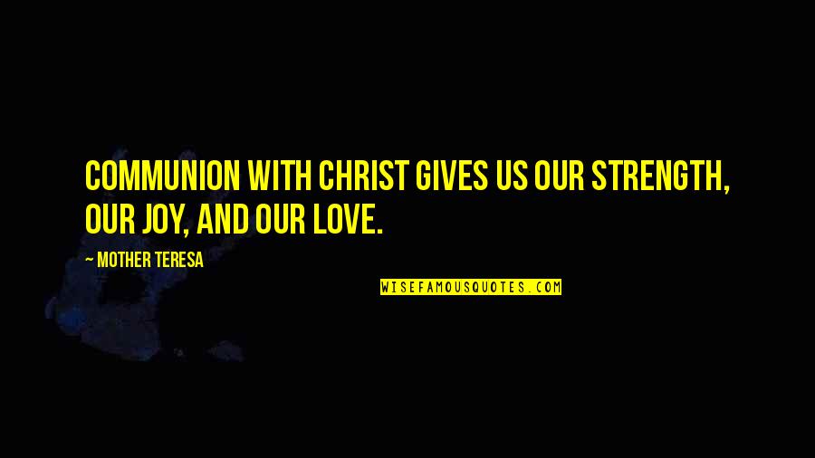 Mother Teresa With Quotes By Mother Teresa: Communion with Christ gives us our strength, our