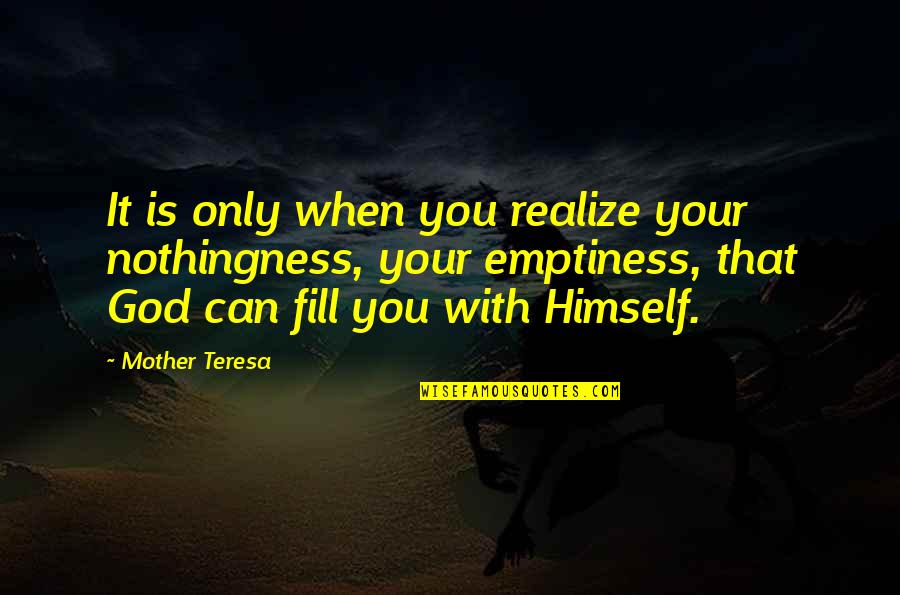 Mother Teresa With Quotes By Mother Teresa: It is only when you realize your nothingness,
