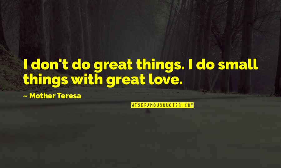 Mother Teresa With Quotes By Mother Teresa: I don't do great things. I do small