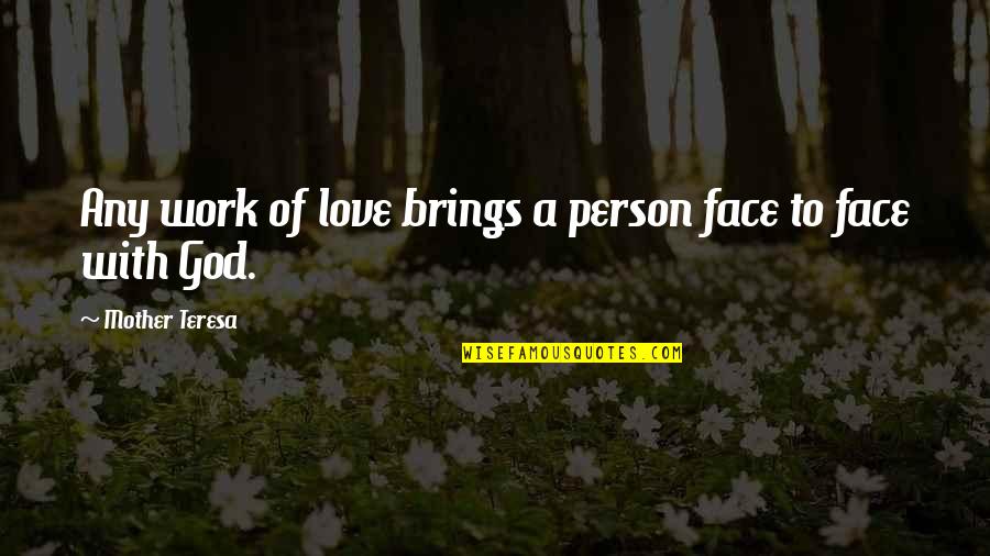 Mother Teresa With Quotes By Mother Teresa: Any work of love brings a person face