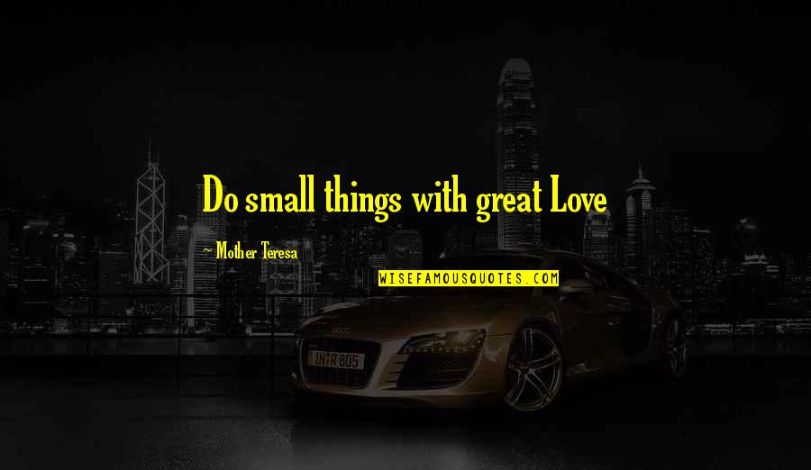 Mother Teresa With Quotes By Mother Teresa: Do small things with great Love