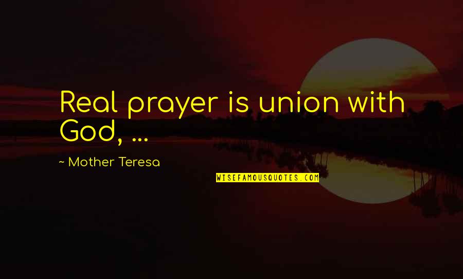 Mother Teresa With Quotes By Mother Teresa: Real prayer is union with God, ...