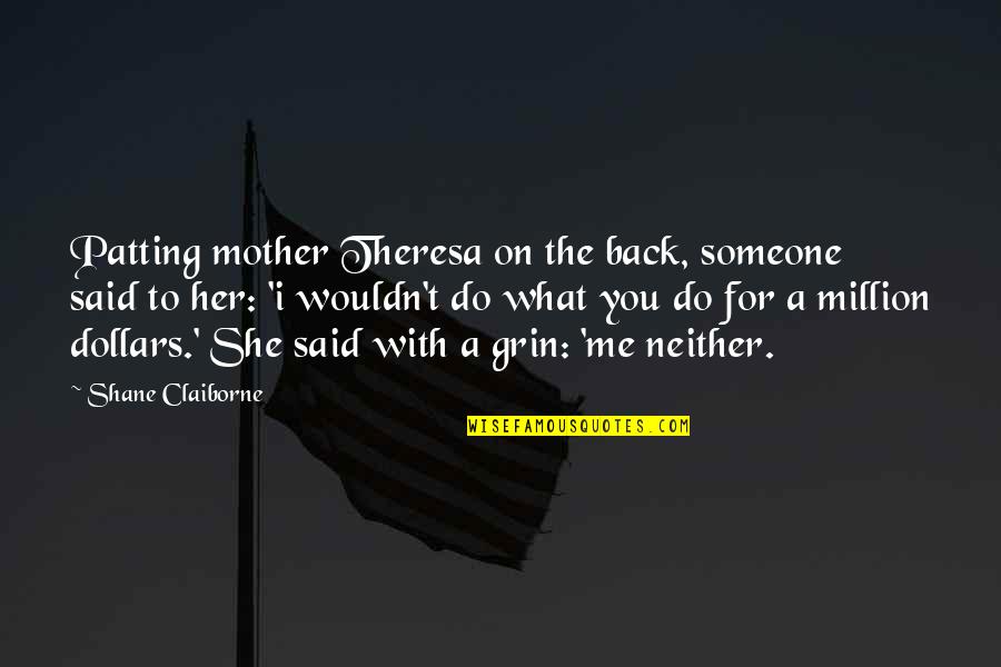 Mother Teresa With Quotes By Shane Claiborne: Patting mother Theresa on the back, someone said