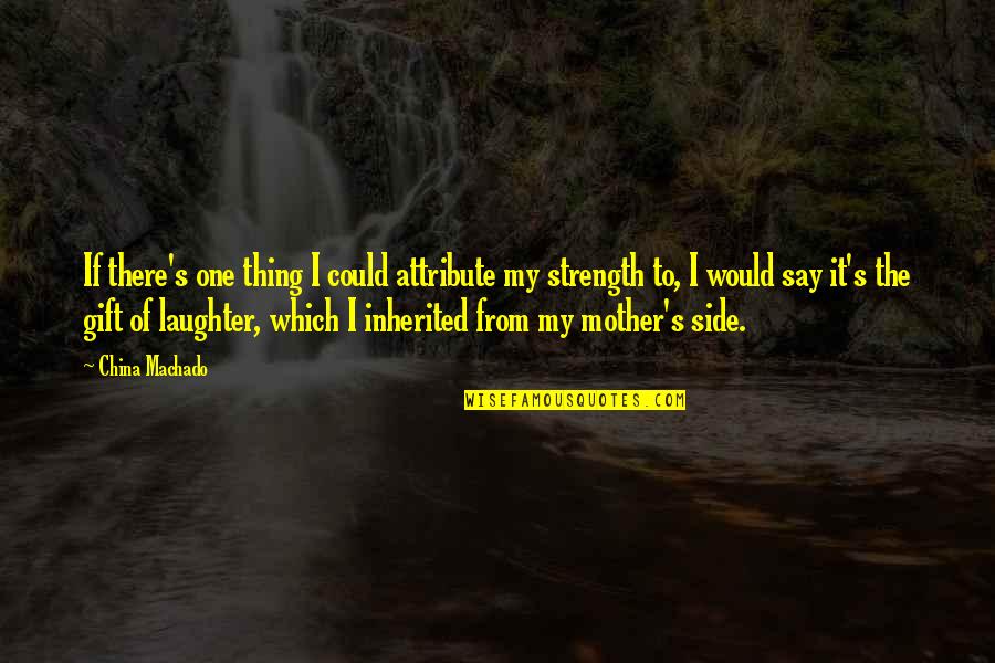Mother There Quotes By China Machado: If there's one thing I could attribute my