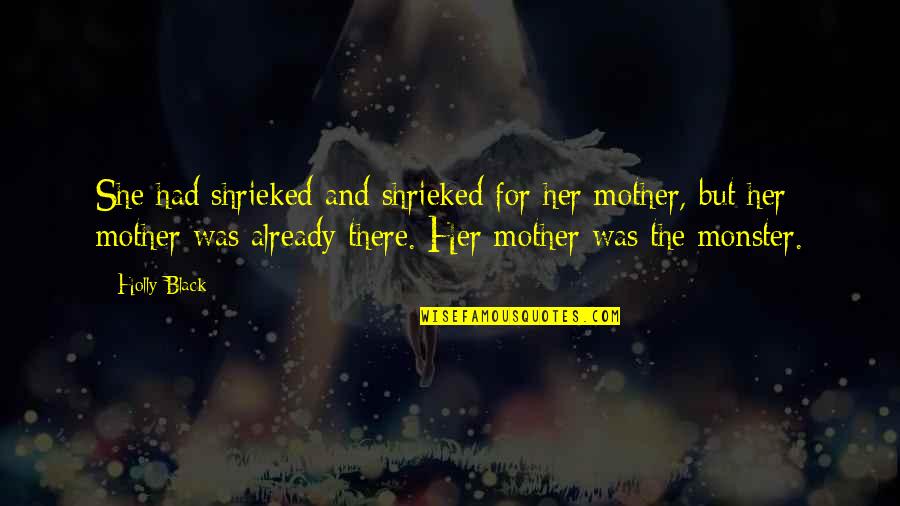 Mother There Quotes By Holly Black: She had shrieked and shrieked for her mother,