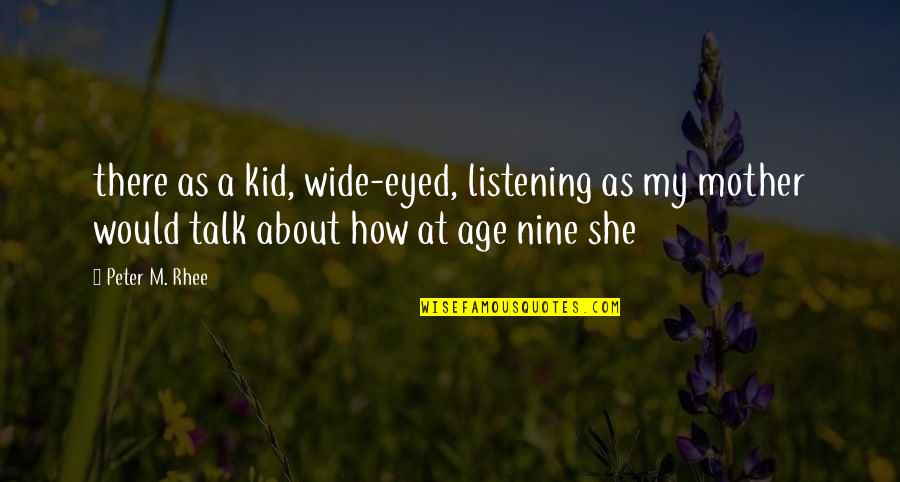 Mother There Quotes By Peter M. Rhee: there as a kid, wide-eyed, listening as my