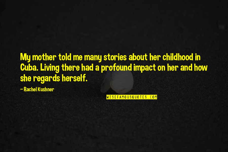 Mother There Quotes By Rachel Kushner: My mother told me many stories about her