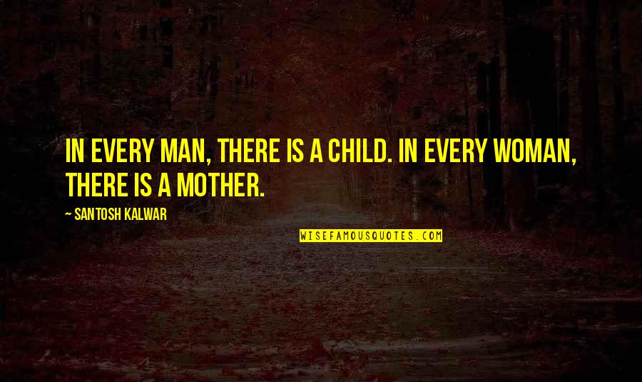 Mother There Quotes By Santosh Kalwar: In every man, there is a child. In