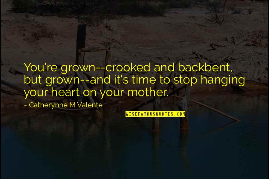 Mother Time Quotes By Catherynne M Valente: You're grown--crooked and backbent, but grown--and it's time Mother Time Quotes By Catherynne M Valente: You're grown--crooked and backbent, but grown--and it's time
