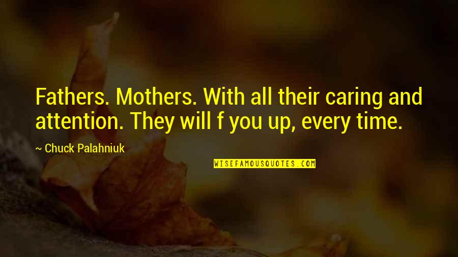 Mother Time Quotes By Chuck Palahniuk: Fathers. Mothers. With all their caring and attention. Mother Time Quotes By Chuck Palahniuk: Fathers. Mothers. With all their caring and attention.