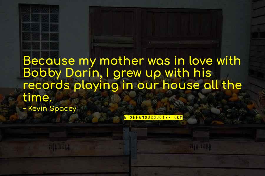 Mother Time Quotes By Kevin Spacey: Because my mother was in love with Bobby Mother Time Quotes By Kevin Spacey: Because my mother was in love with Bobby