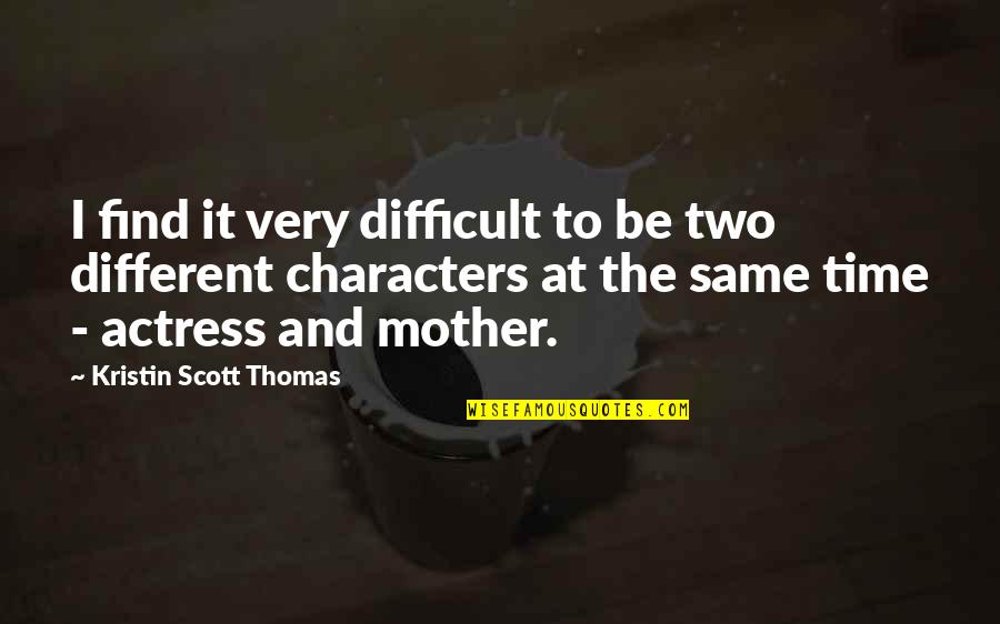 Mother Time Quotes By Kristin Scott Thomas: I find it very difficult to be two Mother Time Quotes By Kristin Scott Thomas: I find it very difficult to be two
