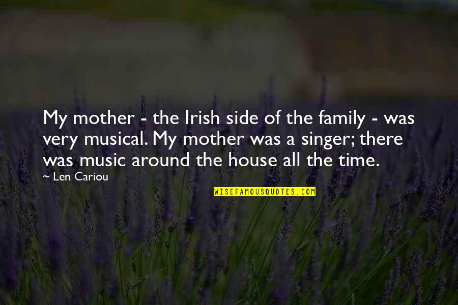 Mother Time Quotes By Len Cariou: My mother - the Irish side of the Mother Time Quotes By Len Cariou: My mother - the Irish side of the