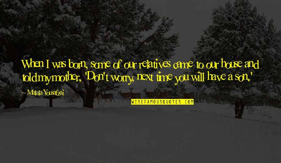 Mother Time Quotes By Malala Yousafzai: When I was born, some of our relatives Mother Time Quotes By Malala Yousafzai: When I was born, some of our relatives