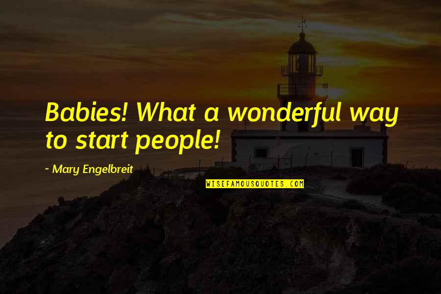 Mother To Baby Son Quotes By Mary Engelbreit: Babies! What a wonderful way to start people!