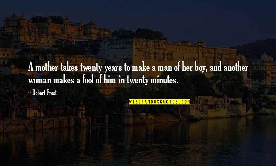 Mother To Boy Quotes By Robert Frost: A mother takes twenty years to make a