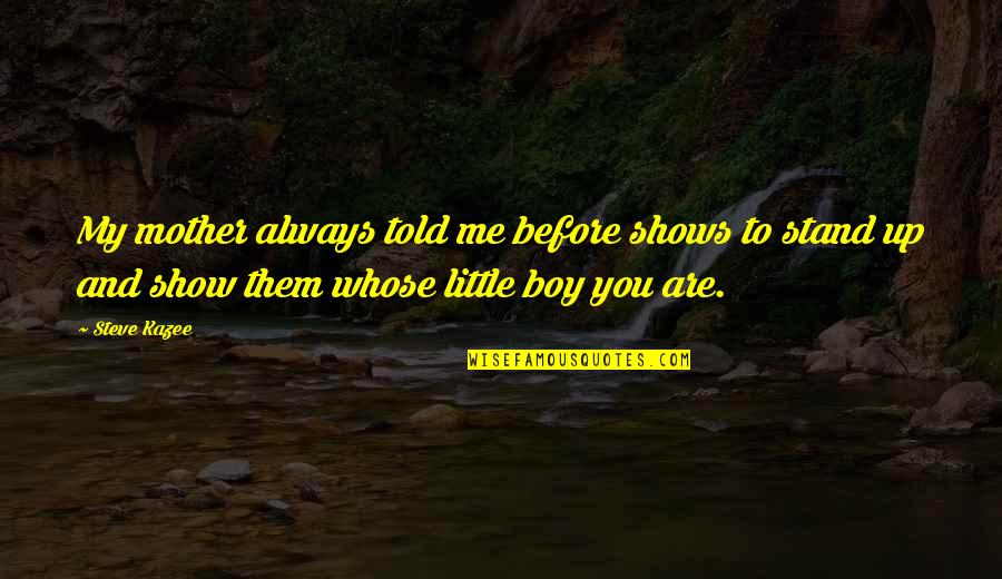 Mother To Boy Quotes By Steve Kazee: My mother always told me before shows to Mother To Boy Quotes By Steve Kazee: My mother always told me before shows to