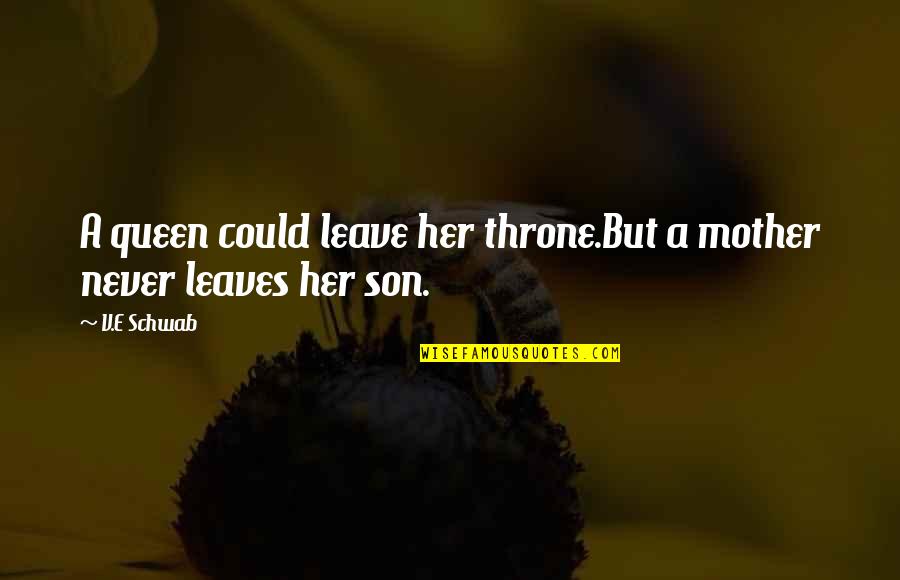 Mother To Her Son Quotes By V.E Schwab: A queen could leave her throne.But a mother