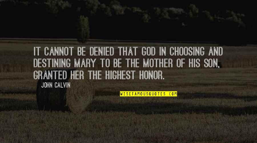 Mother To His Son Quotes By John Calvin: It cannot be denied that God in choosing