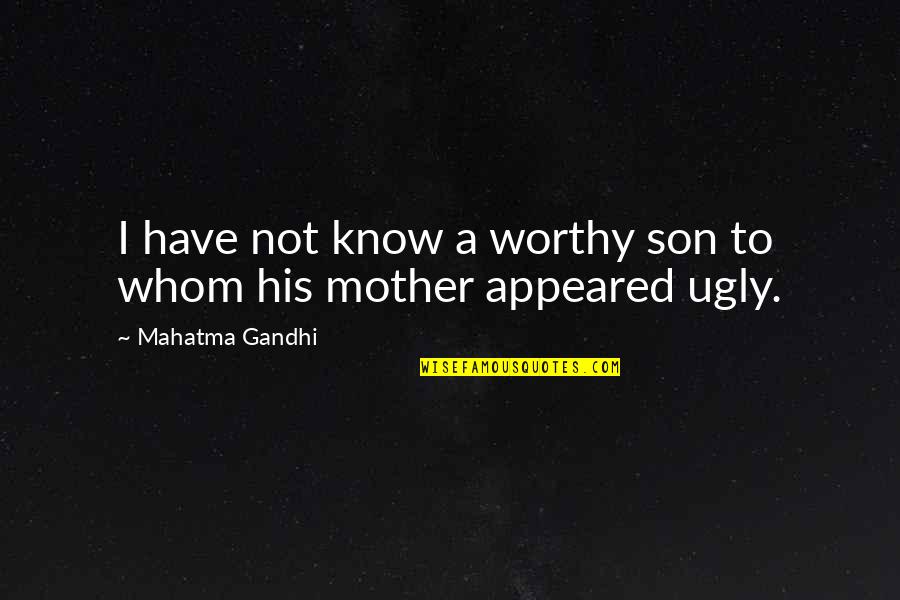 Mother To His Son Quotes By Mahatma Gandhi: I have not know a worthy son to