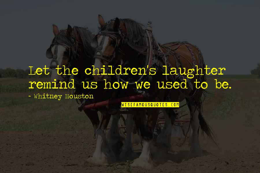 Mother To Son Advice Quotes By Whitney Houston: Let the children's laughter remind us how we Mother To Son Advice Quotes By Whitney Houston: Let the children's laughter remind us how we