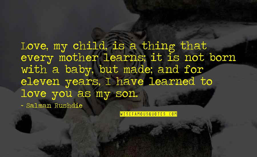 Mother To Son I Love You Quotes By Salman Rushdie: Love, my child, is a thing that every