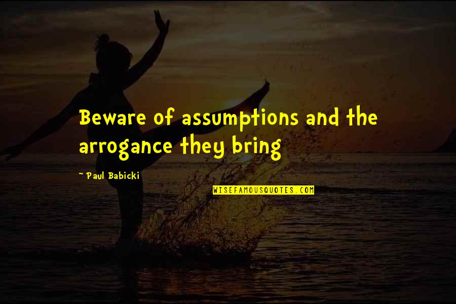 Mother Tongue Book Quotes By Paul Babicki: Beware of assumptions and the arrogance they bring