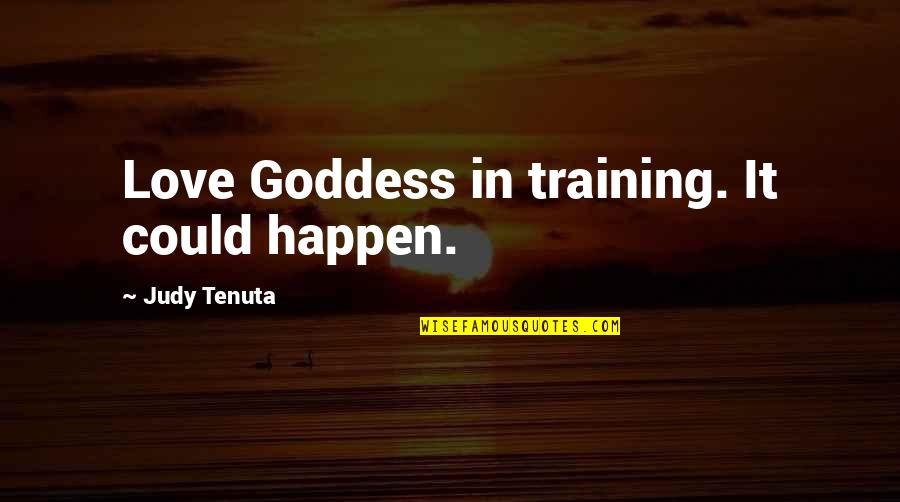 Mother Tongue In Education Quotes By Judy Tenuta: Love Goddess in training. It could happen.