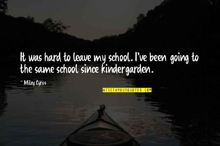 Mother Tongue In Education Quotes By Miley Cyrus: It was hard to leave my school. I've