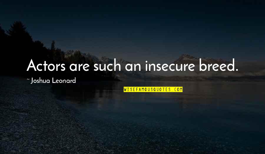 Mother Unborn Daughter Quotes By Joshua Leonard: Actors are such an insecure breed. Mother Unborn Daughter Quotes By Joshua Leonard: Actors are such an insecure breed.