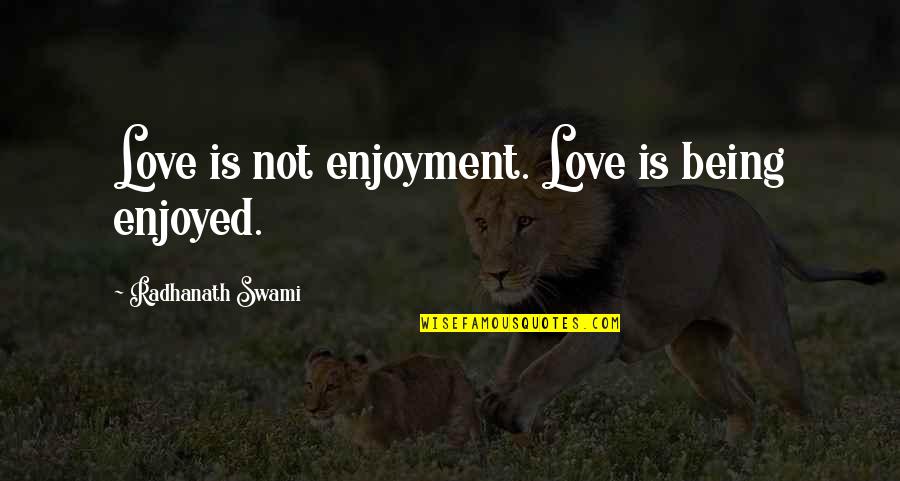 Mother Unborn Daughter Quotes By Radhanath Swami: Love is not enjoyment. Love is being enjoyed. Mother Unborn Daughter Quotes By Radhanath Swami: Love is not enjoyment. Love is being enjoyed.