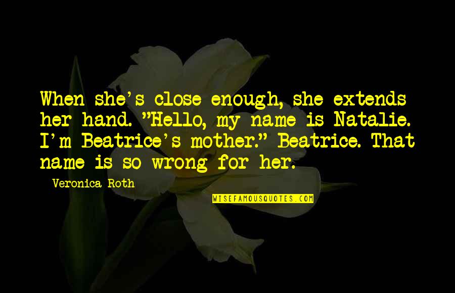 Mother Veronica Quotes By Veronica Roth: When she's close enough, she extends her hand.