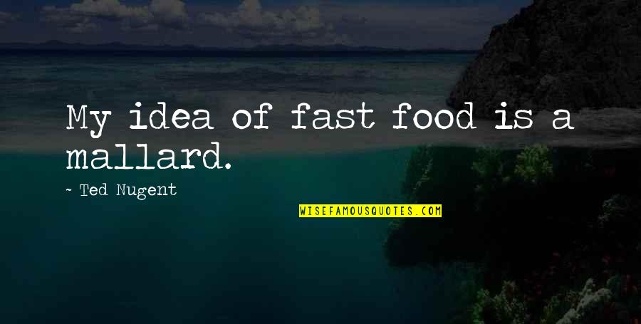 Mother Who Passed Away Quotes By Ted Nugent: My idea of fast food is a mallard.